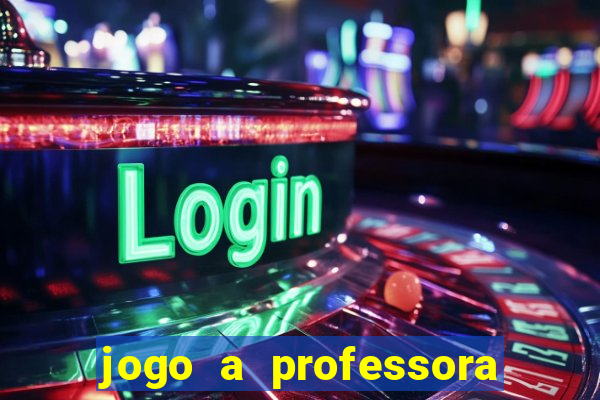 jogo a professora escola legal